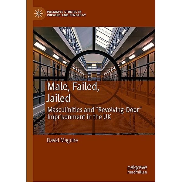 Male, Failed, Jailed / Palgrave Studies in Prisons and Penology, David Maguire