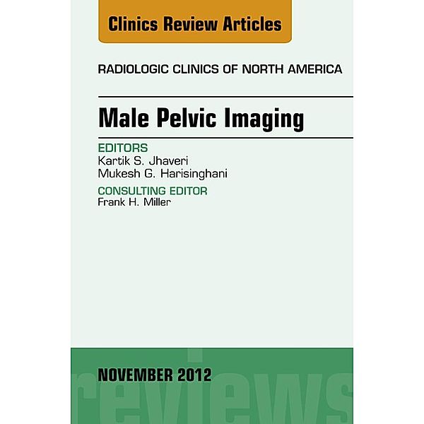 Male Pelvic Imaging, An Issue of Radiologic Clinics of North America, Mukesh G. Harisinghani, Kartik Javheri