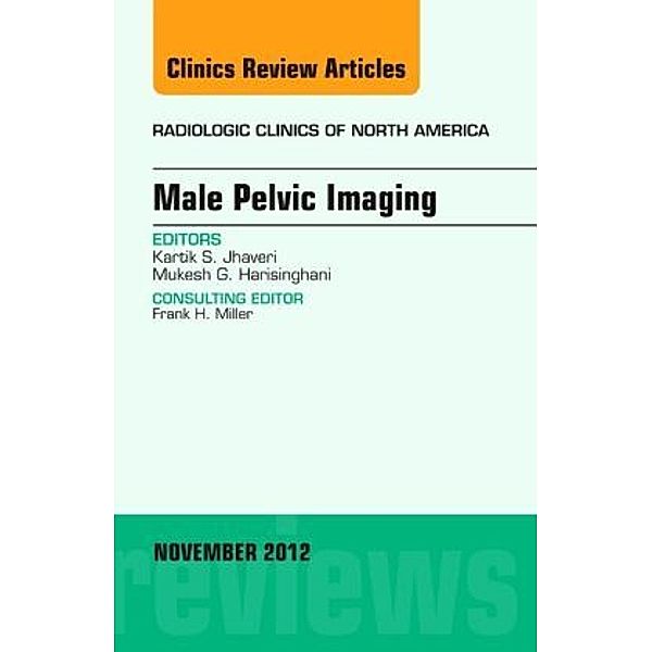 Male Pelvic Imaging, An Issue of Radiologic Clinics of North America, Mukesh G. Harisinghani, Mukesh MGH Harisinghani, Kartik Javheri