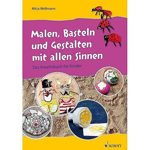 Malen, Basteln und Gestalten mit allen Sinnen, Mirja Wellmann