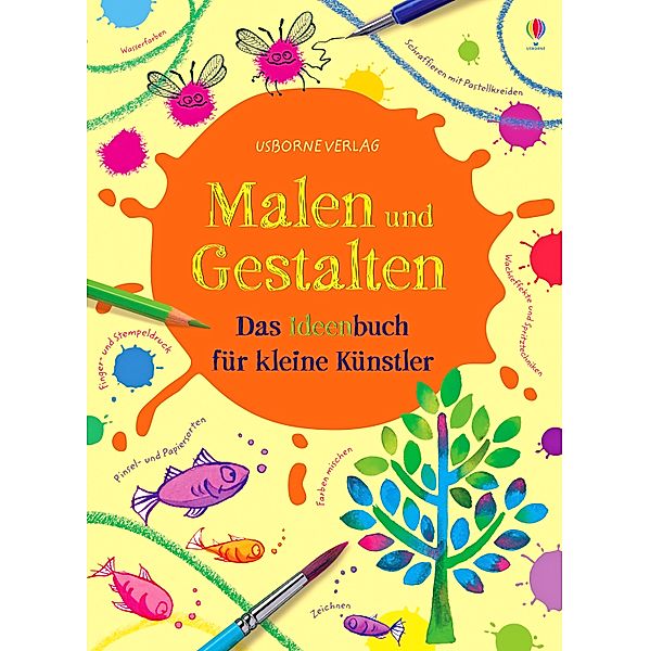 Malen und Gestalten: Das Ideenbuch für kleine Künstler, Fiona Watt