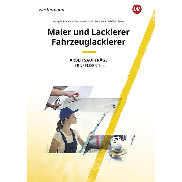 Maler und Lackierer / Fahrzeuglackierer Lernfelder 1-4: Arbeitsaufträge, Uta Mengel, Sascha Kober, Daniel Tewes, Alexandra Marx, Anja Rohde, Christiane Untiet, Maria Heitmann, Uwe Schäfer