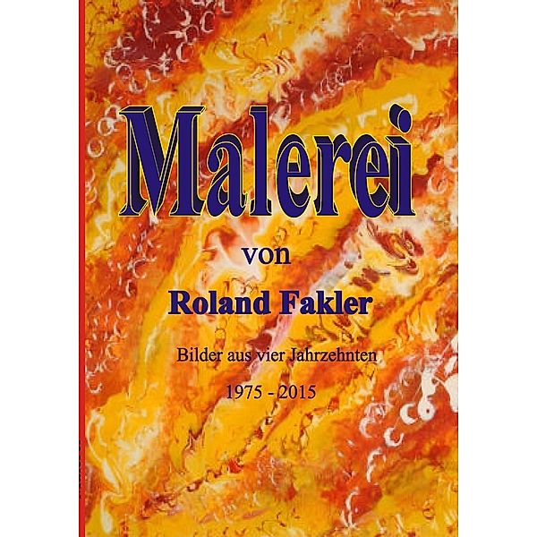 Malerei von Roland Fakler, Roland Fakler