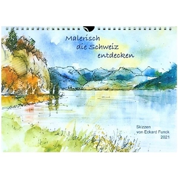 Malerisch die Schweiz entdecken, Skizzen von Eckard FunckCH-Version (Wandkalender 2021 DIN A4 quer), Eckard Funck