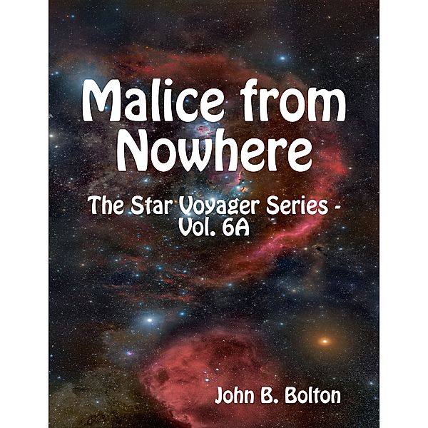 Malice from Nowhere - The Star Voyager Series - Vol. 6A, John B. Bolton