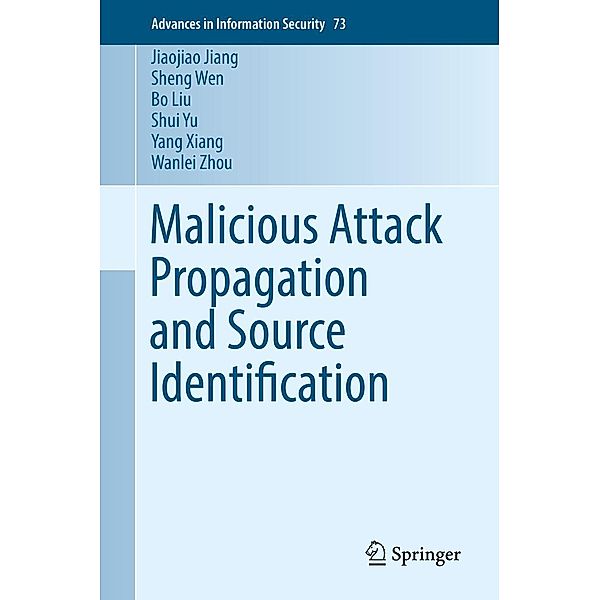 Malicious Attack Propagation and Source Identification / Advances in Information Security Bd.73, Jiaojiao Jiang, Sheng Wen, Bo Liu, Shui Yu, Yang Xiang, Wanlei Zhou