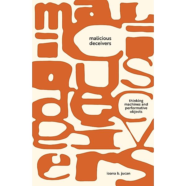 Malicious Deceivers / Sensing Media: Aesthetics, Philosophy, and Cultures of Media, Ioana B. Jucan