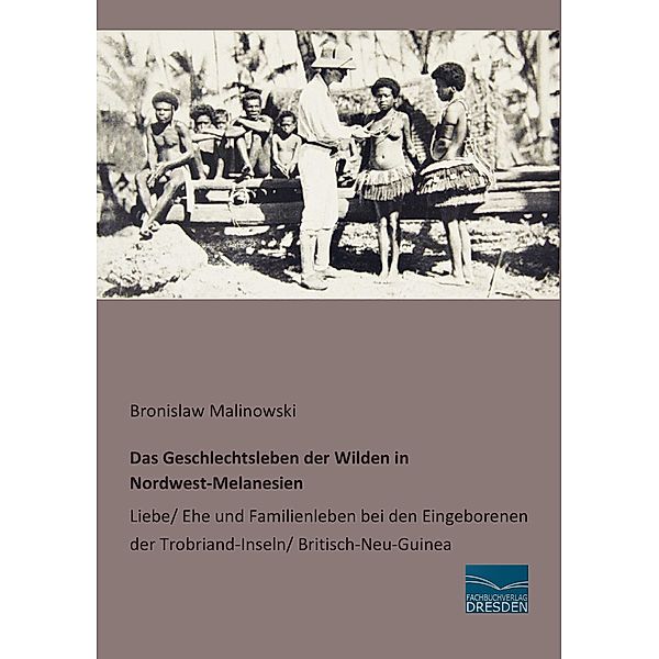 Malinowski, B: Geschlechtsleben der Wilden in Nordwest-Melan, Bronislaw Malinowski