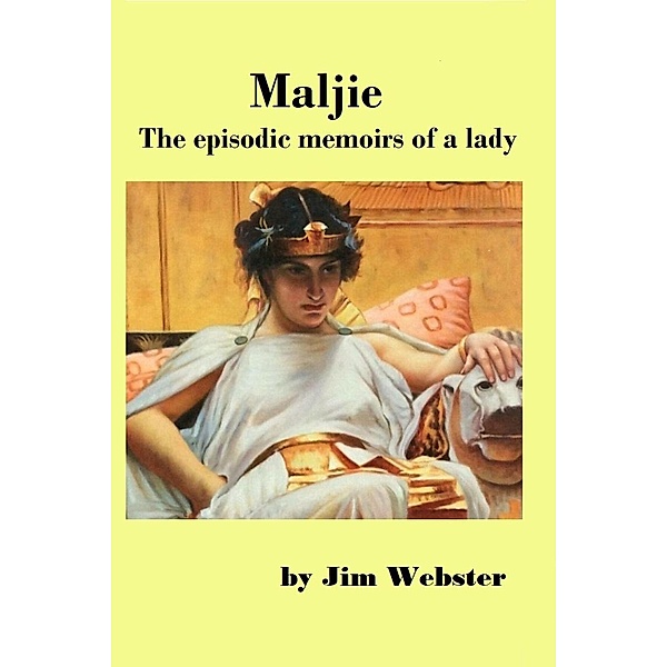 Maljie, the Episodic Memoirs of a Lady. (The Maljie Collection, #1) / The Maljie Collection, Jim Webster
