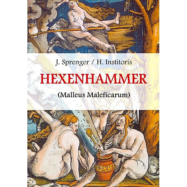 Malleus Maleficarum, das ist: Der Hexenhammer., Jakob Sprenger, Heinrich Institoris