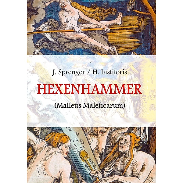 Malleus Maleficarum, das ist: Der Hexenhammer, Jakob Sprenger, Heinrich Institoris
