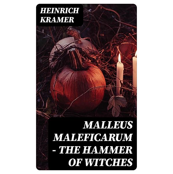 Malleus Maleficarum - The Hammer of Witches, Heinrich Kramer