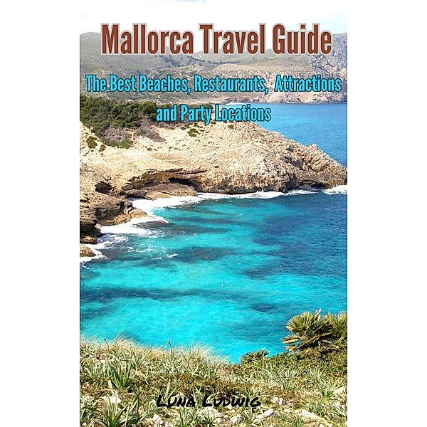Mallorca Travel Guide, The Best Beaches, Restaurants,  Attractions and Party Locations, Luna Ludwig