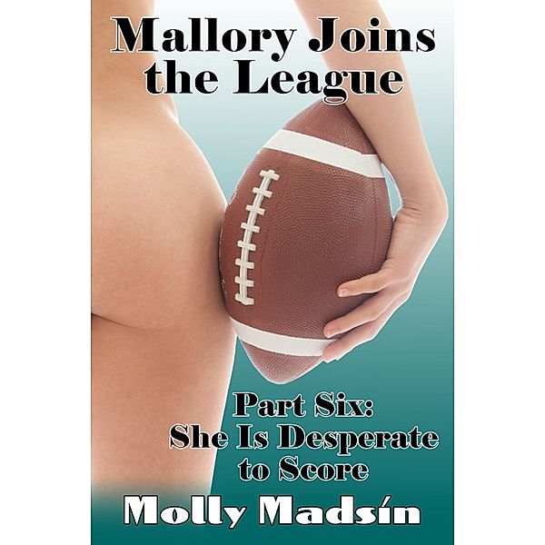 Mallory Joins the League: Part Six: She Is Desperate to Score, Molly Madsin