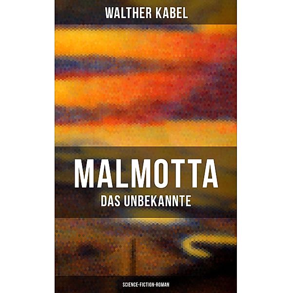 Malmotta - Das Unbekannte (Science-Fiction-Roman), Walther Kabel