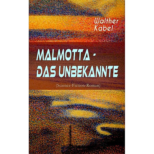 Malmotta - Das Unbekannte (Science-Fiction-Roman), Walther Kabel