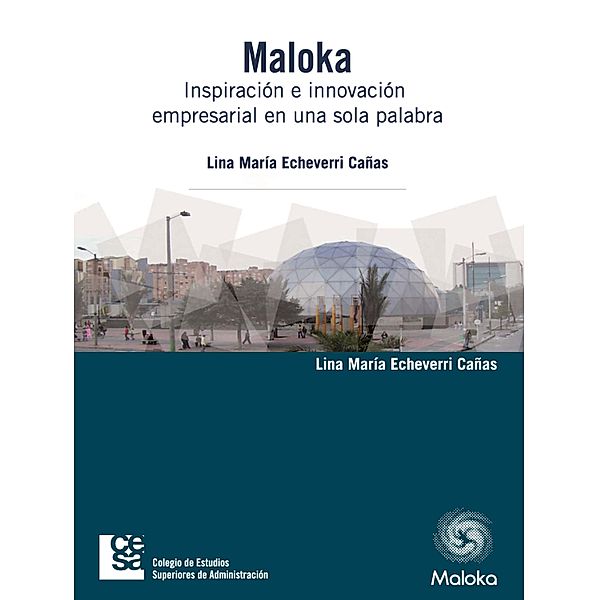 Maloka. Inspiración e innovación empresarial en una sola palabra, Lina María Echeverri Cañas