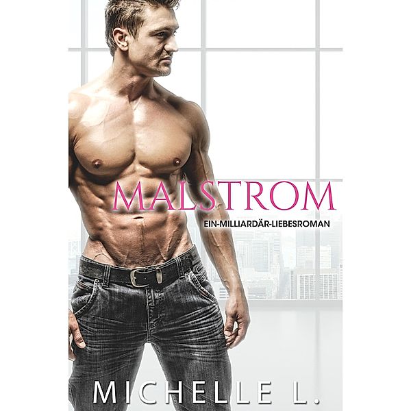 Malstrom: Eine Milliardär-Liebesroman, Michelle L.