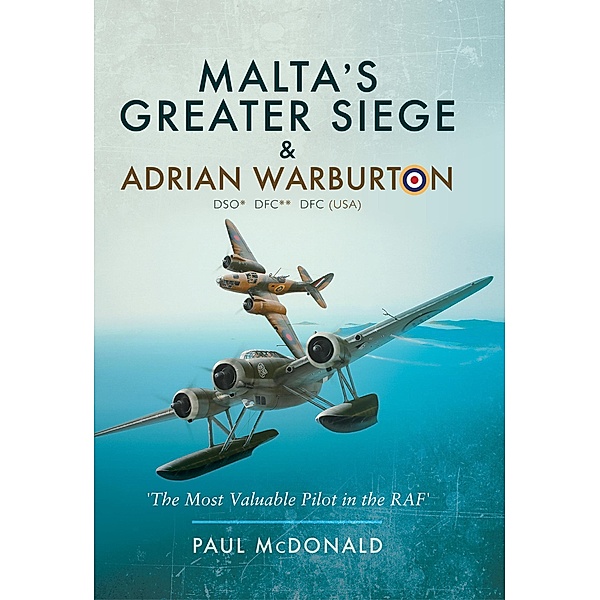 Malta's Greater Siege & Adrian Warburton DSO* DFC** DFC (USA), Paul McDonald