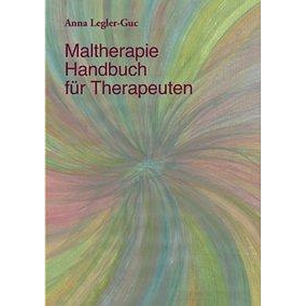Maltherapie-Handbuch für Therapeuten, Anna Legler-Guc
