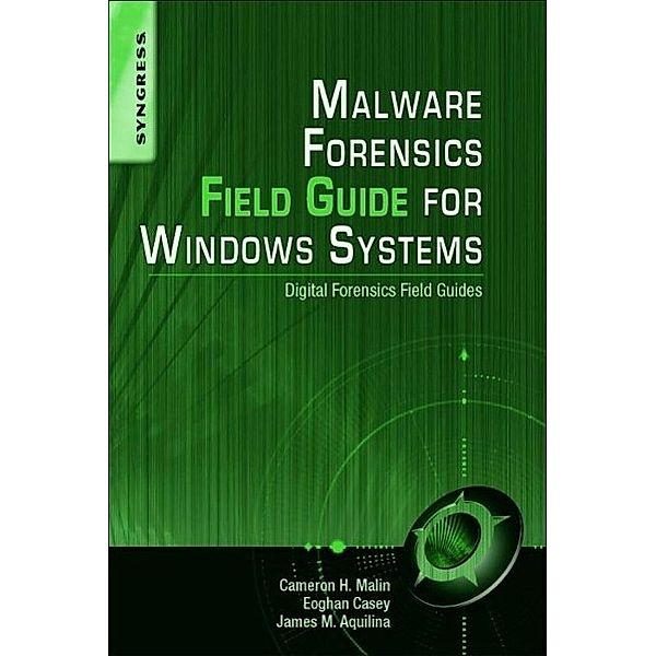 Malware Forensics Field Guide for Windows Systems, Cameron H. Malin, Eoghan Casey, James M. Aquilina