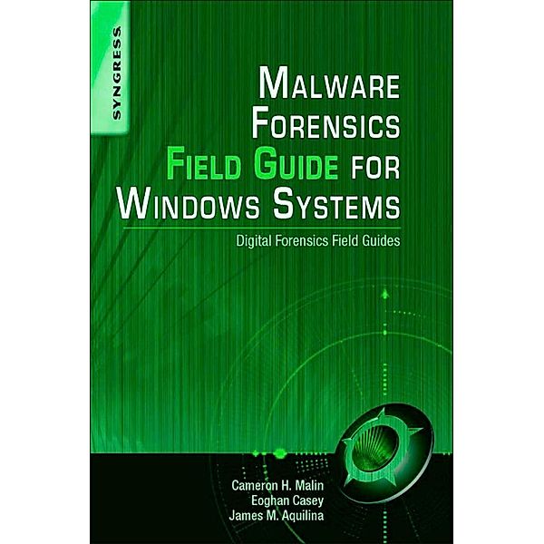Malware Forensics Field Guide for Windows Systems, Cameron H. Malin, Eoghan Casey, James M. Aquilina
