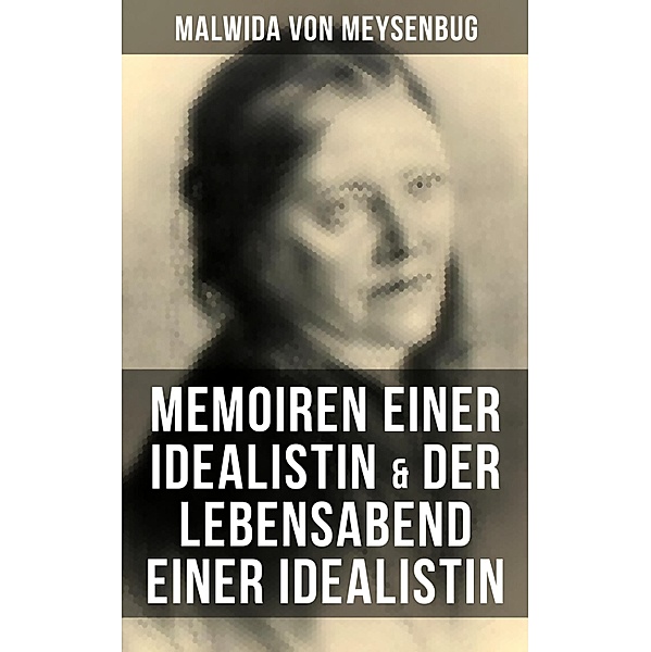Malwida von Meysenbug: Memoiren einer Idealistin & Der Lebensabend einer Idealistin, Malwida von Meysenbug