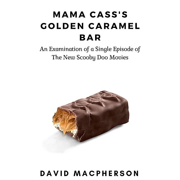 Mama Cass's Golden Caramel Bar: An Examination of a Single Episode of The New Scooby Doo Movies., David Macpherson