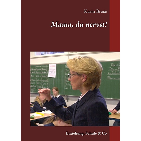 Mama, du nervst!, Karin Brose