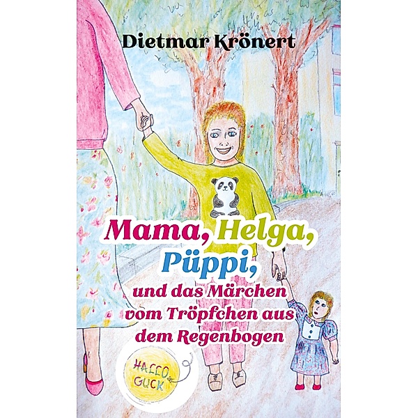 Mama, Helga, Püppi und das Märchen vom Tröpfchen aus dem Regenbogen / Hallo Guck Bd.1, Dietmar Krönert