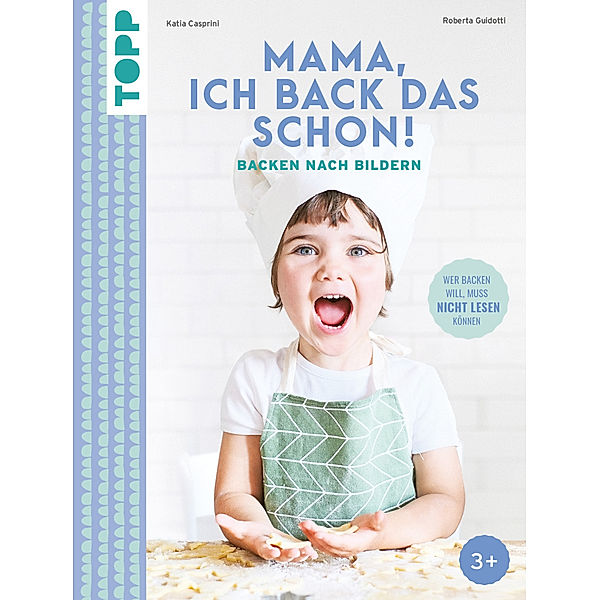 Mama, ich back das schon! Backen nach Bildern, Katia Casprini, Roberta Guidotti