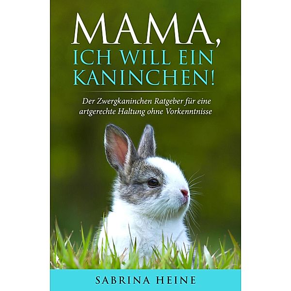 Mama, ich will ein Kaninchen!, Sabrina Heine