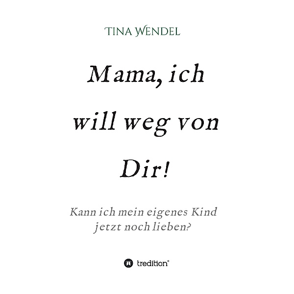Mama, ich will weg von Dir!, Tina Wendel