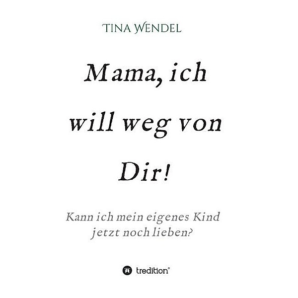Mama, ich will weg von Dir!, Tina Wendel