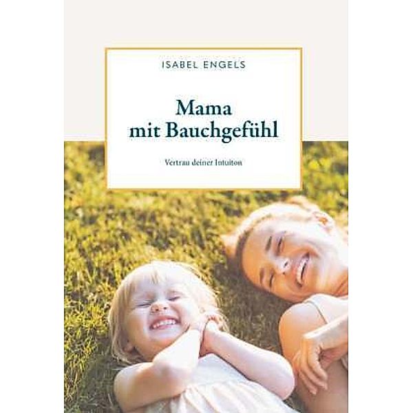 Mama mit Bauchgefühl, Isabel Engels