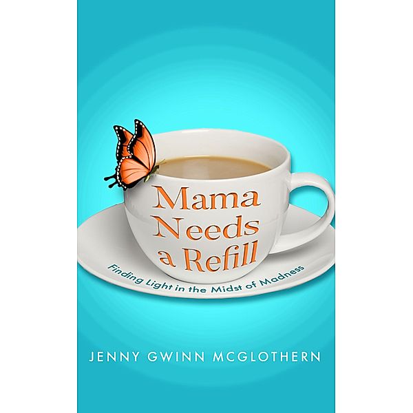 Mama Needs a Refill, Jenny Gwinn McGlothern