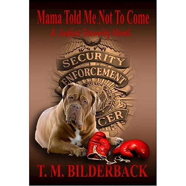 Mama Told Me Not To Come: A Justice Security Novel, T. M. Bilderback