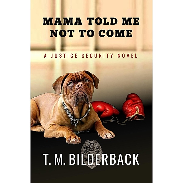 Mama Told Me Not To Come - A Justice Security Novel / Justice Security, T. M. Bilderback