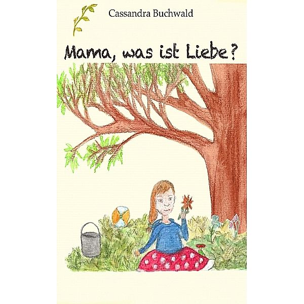 Mama, was ist Liebe?, Cassandra Buchwald