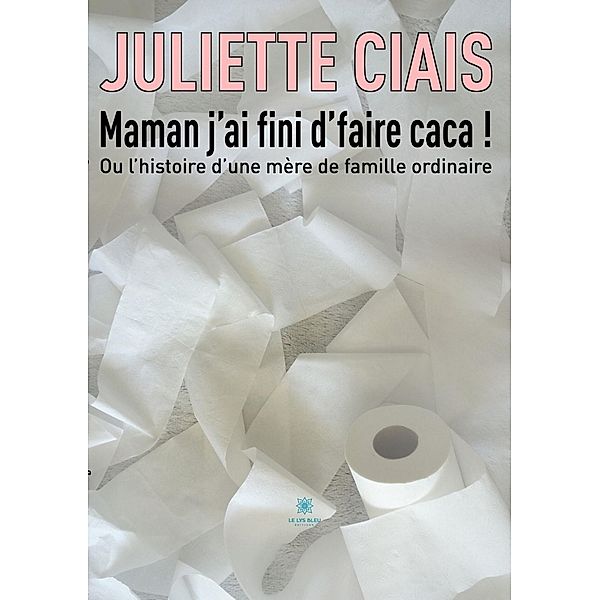 Maman j'ai fini d'faire caca !, Juliette Ciais