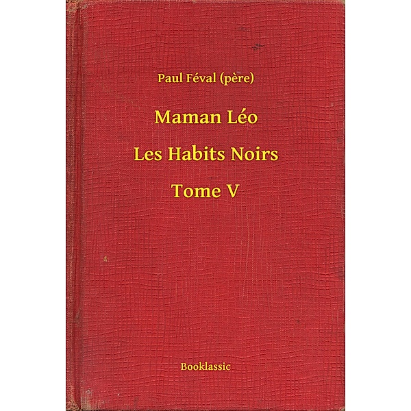 Maman Léo - Les Habits Noirs - Tome V, Paul Féval (pere)
