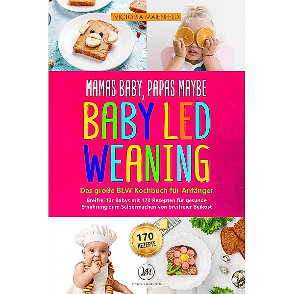 Mamas Baby, Papas maybe - Baby led Weaning - das grosse BLW Kochbuch für Anfänger, Victoria Maienfeld