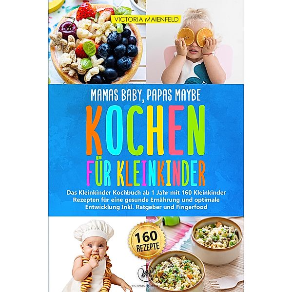 Mamas Baby, Papas maybe - Kochen für Kleinkinder, Victoria Maienfeld