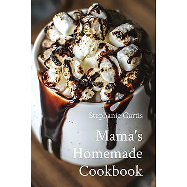 Mama's Homemade Cookbook, Stephanie Curtis