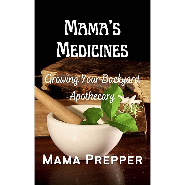 Mama's Medicines - Growing Your Backyard Apothecary, Patricia Renard Scholes, Mama Prepper