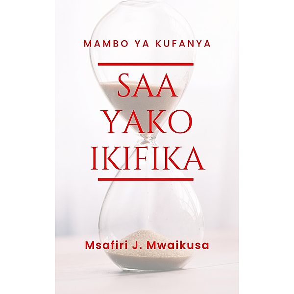 Mambo ya Kufanya Saa Yako Ikifika, Msafiri J. Mwaikusa