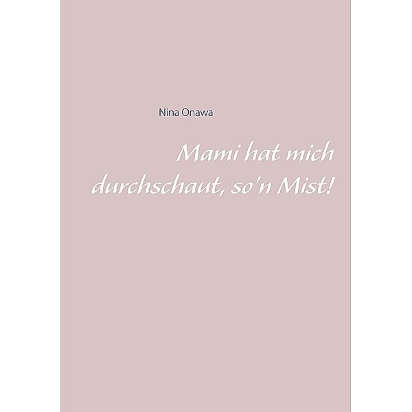 Mami hat mich durchschaut, so'n Mist!, Nina Onawa