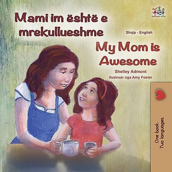 Mami im është e mrekullueshme My Mom is Awesome (Albanian English Bilingual Collection) / Albanian English Bilingual Collection, Shelley Admont, Kidkiddos Books