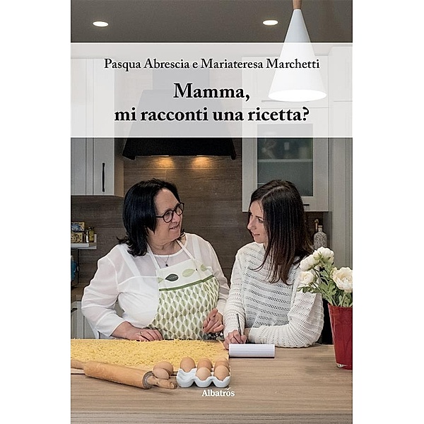 Mamma, mi racconti una ricetta?, Pasqua Abrescia, Mariateresa Marchetti
