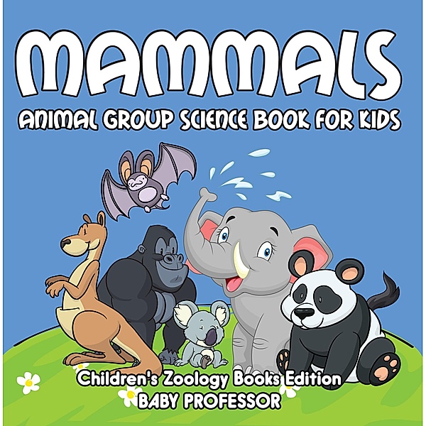 Mammals: Animal Group Science Book For Kids | Children's Zoology Books Edition / Baby Professor, Baby